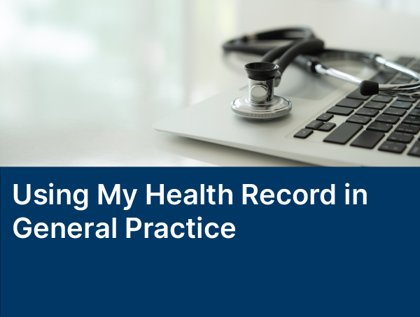 Using My Health Record in General Practice
