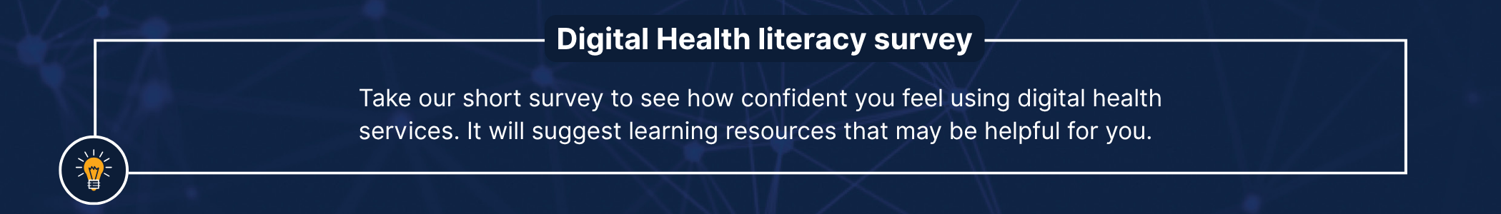 Take our short survey to see how confident you feel using digital health services. it will suggest learning resources that may be helpful for you.